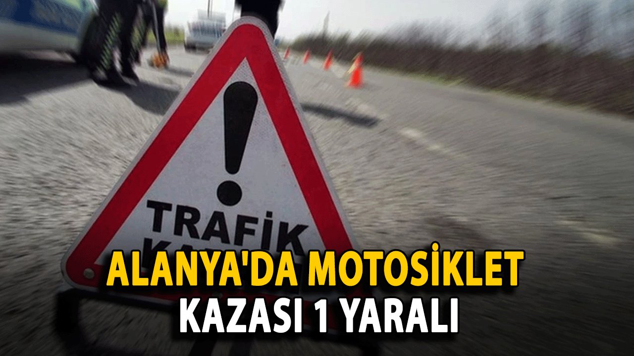 SON DAKİKA: Alanya'da Motosiklet Kazası: 1 Yaralı