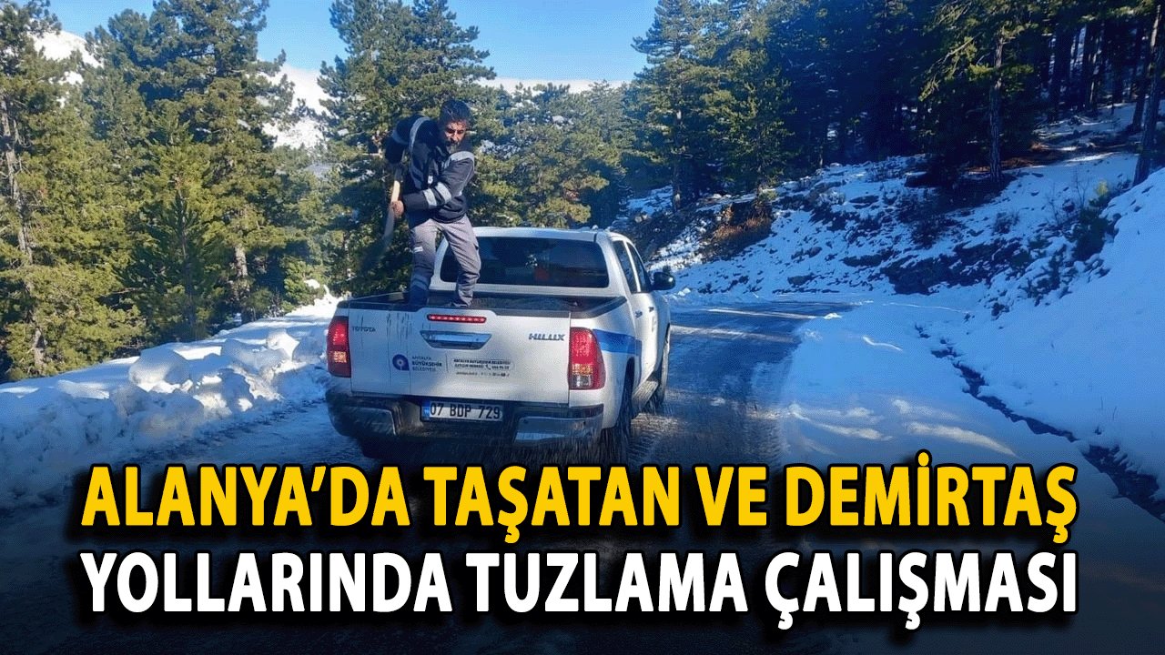 Alanya’da Taşatan ve Demirtaş Yollarında tuzlama çalışması yapıldı