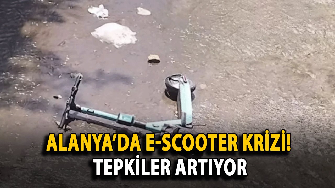 Alanya’da E-Scooter Krizi! Tepkiler Artıyor