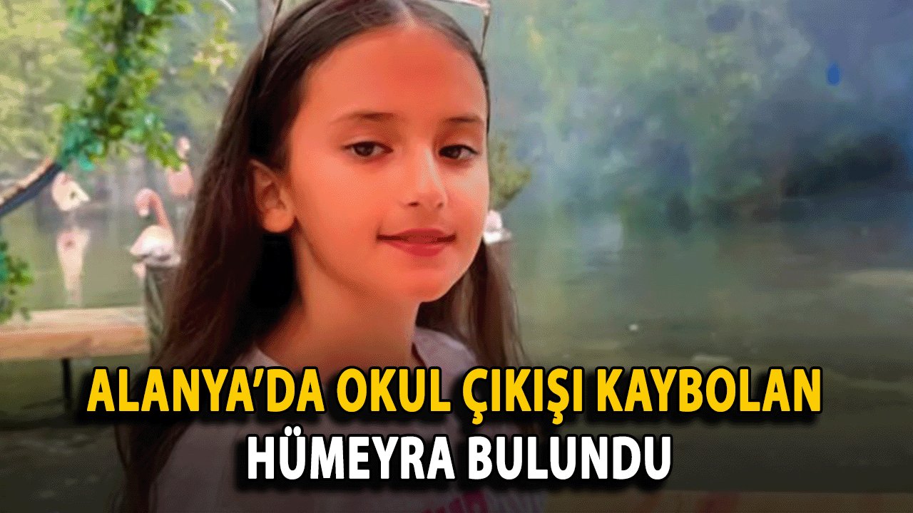 Alanya'da Okul Çıkışı Kaybolan Hümeyra bulundu