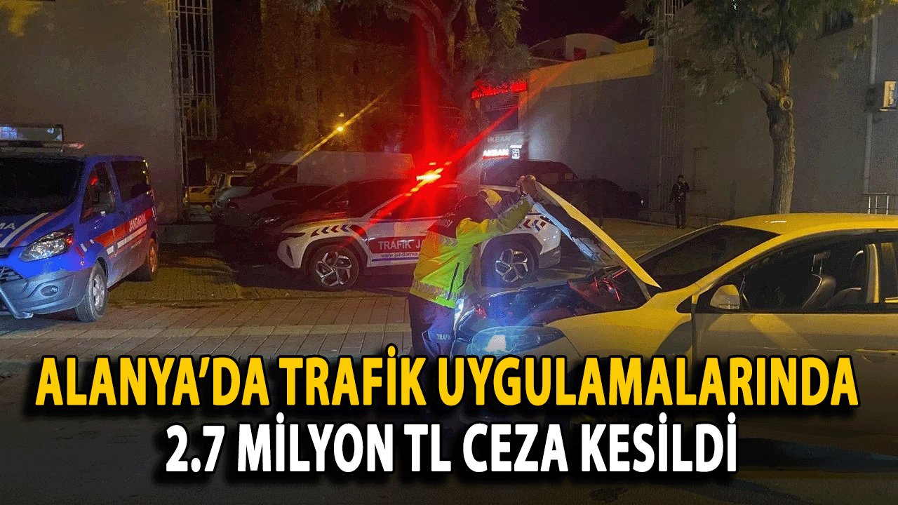 Alanya’da Trafik Uygulamalarında 2.7 Milyon TL Ceza Kesildi