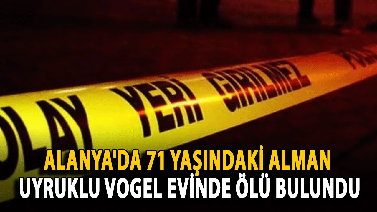 Alanya'da 71 Yaşındaki Alman Uyruklu Vogel Evinde Ölü Bulundu