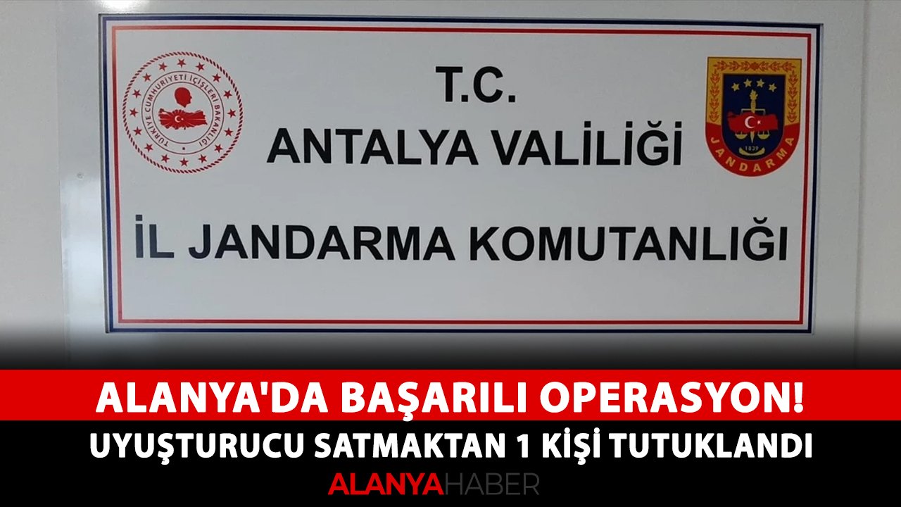 Alanya'da başarılı operasyon! Uyuşturucu satmaktan 1 kişi tutuklandı