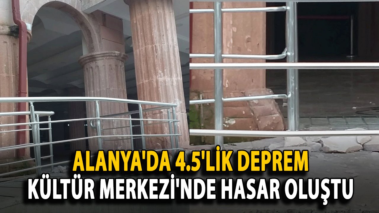 SON DAKİKA: Alanya'da 4.5'lik Deprem! Kültür Merkezi'nde Hasar oluştu