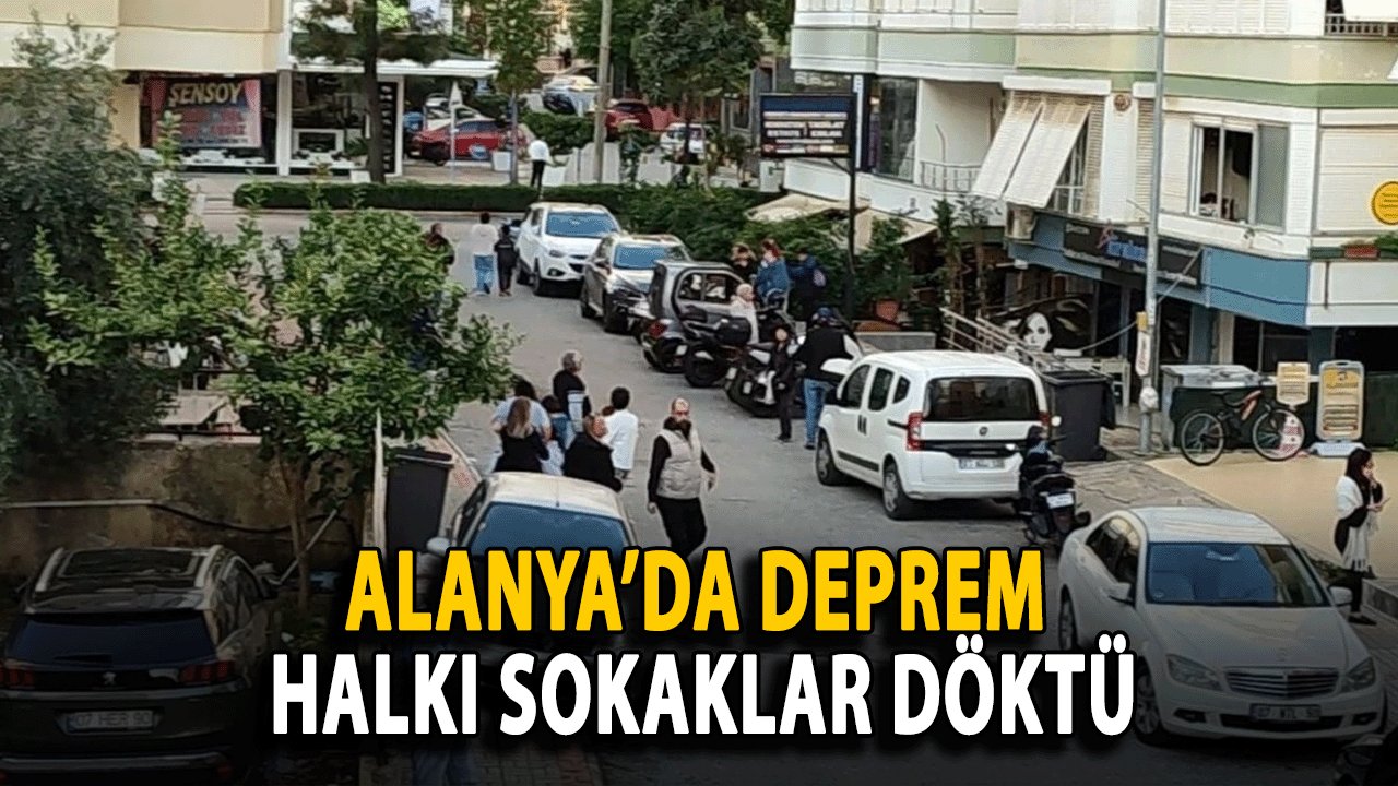 SON DAKİKA! Alanya’da Deprem Halkı Sokaklar Döktü