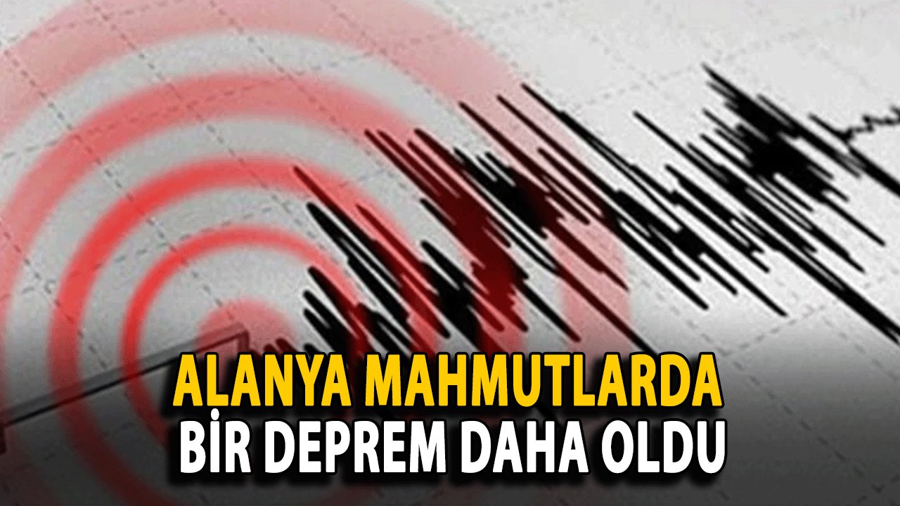 Alanya Mahmutlarda bir deprem daha oldu