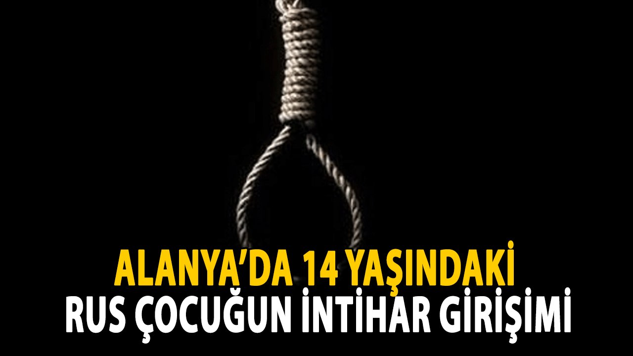 Alanya’da 14 Yaşındaki Rus Çocuğun İntihar Girişimi