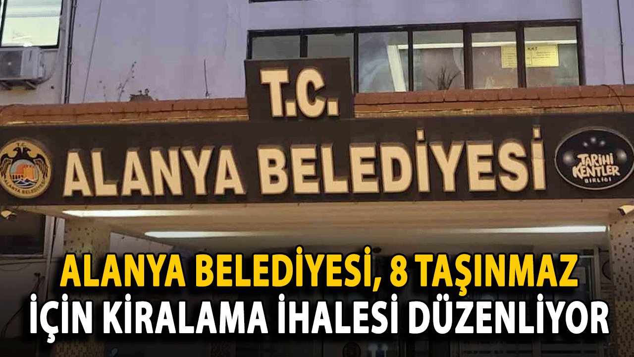 Alanya Belediyesi, 8 Taşınmaz İçin Kiralama İhalesi Düzenliyor