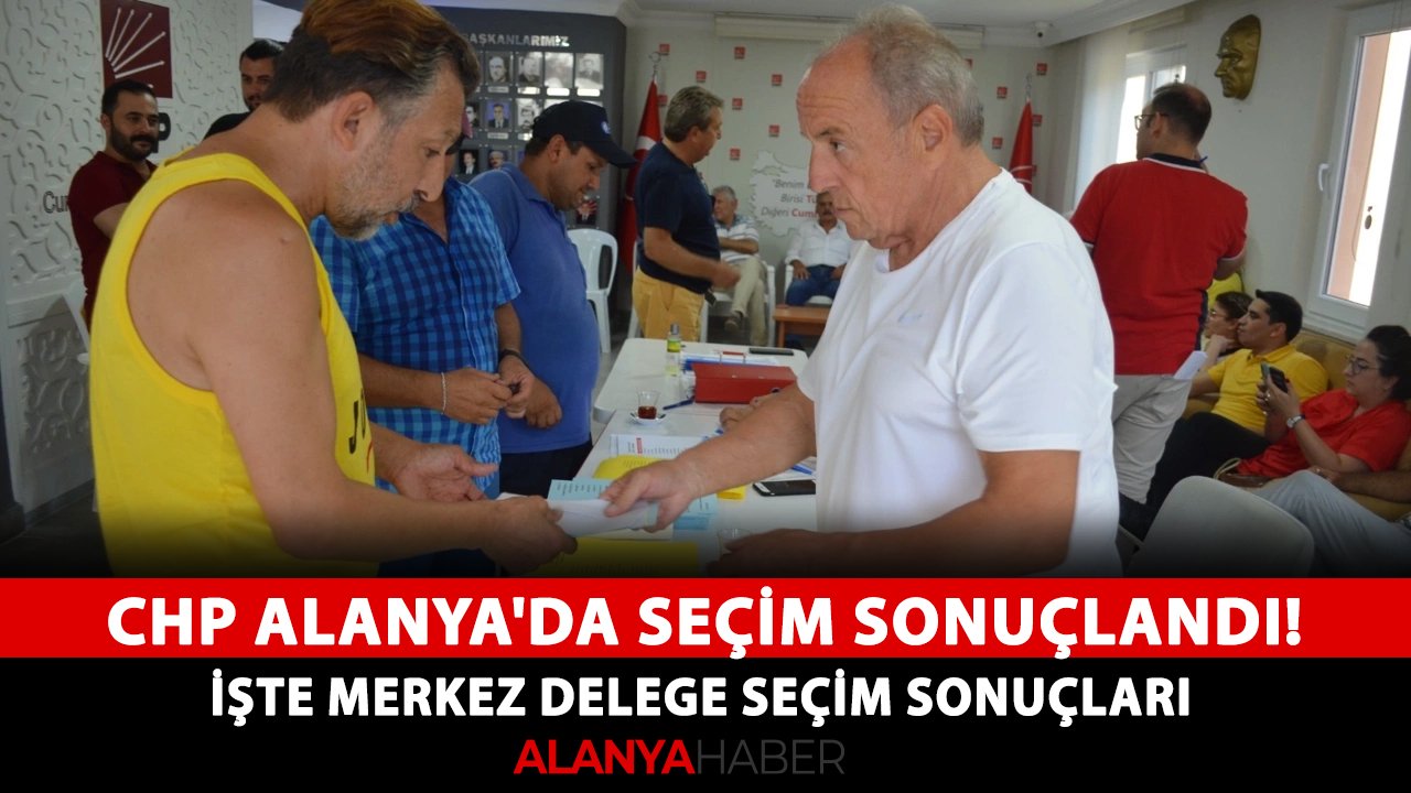 CHP Alanya'da seçim sonuçlandı! İşte merkez delege seçim sonuçları