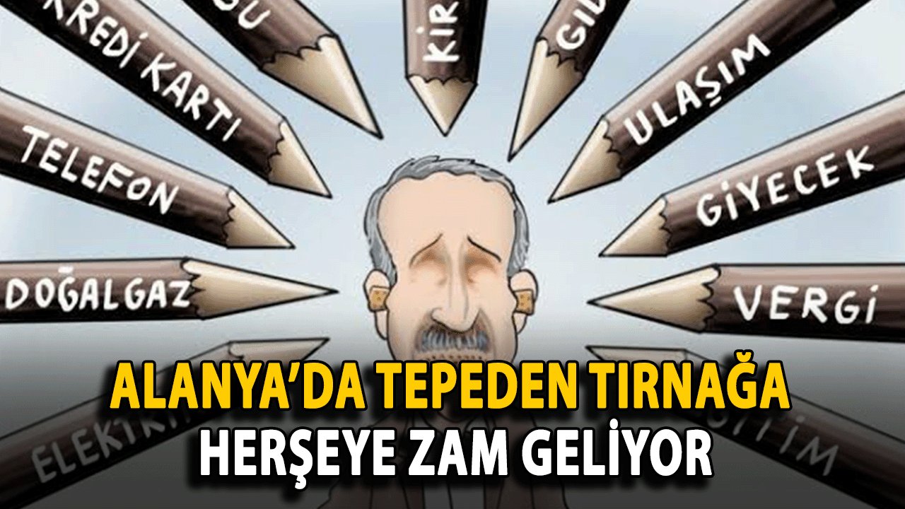 Alanya’da Tepeden tırnağa herşeye zam geliyor