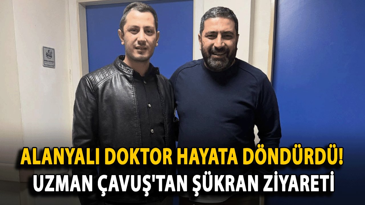 Alanyalı Doktor Hayata Döndürdü! Uzman Çavuş'tan Şükran Ziyareti