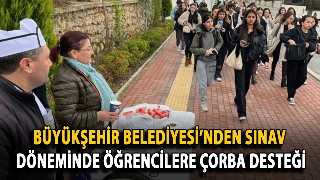 Büyükşehir Belediyesi’nden Sınav Döneminde Öğrencilere Çorba Desteği