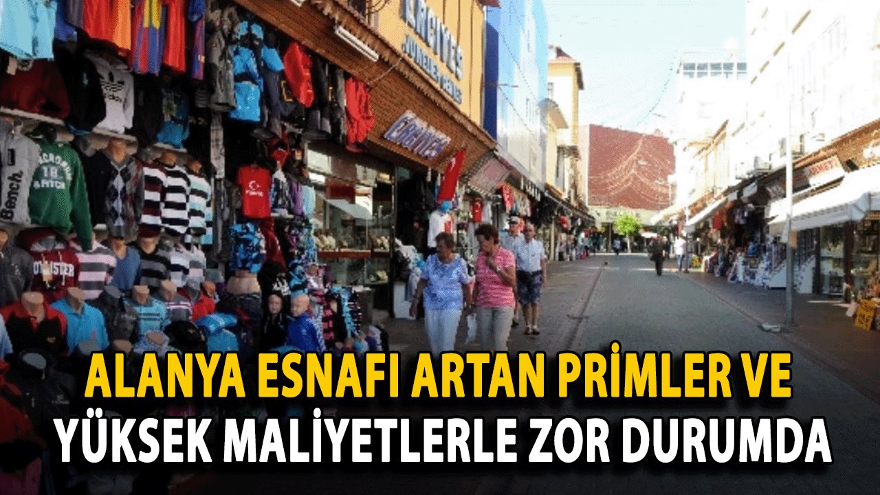 Alanya Esnafı Artan Primler ve Yüksek Maliyetlerle Zor Durumda
