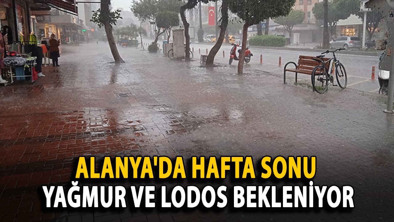 Alanya'da Hafta Sonu Yağmur ve Lodos Bekleniyor