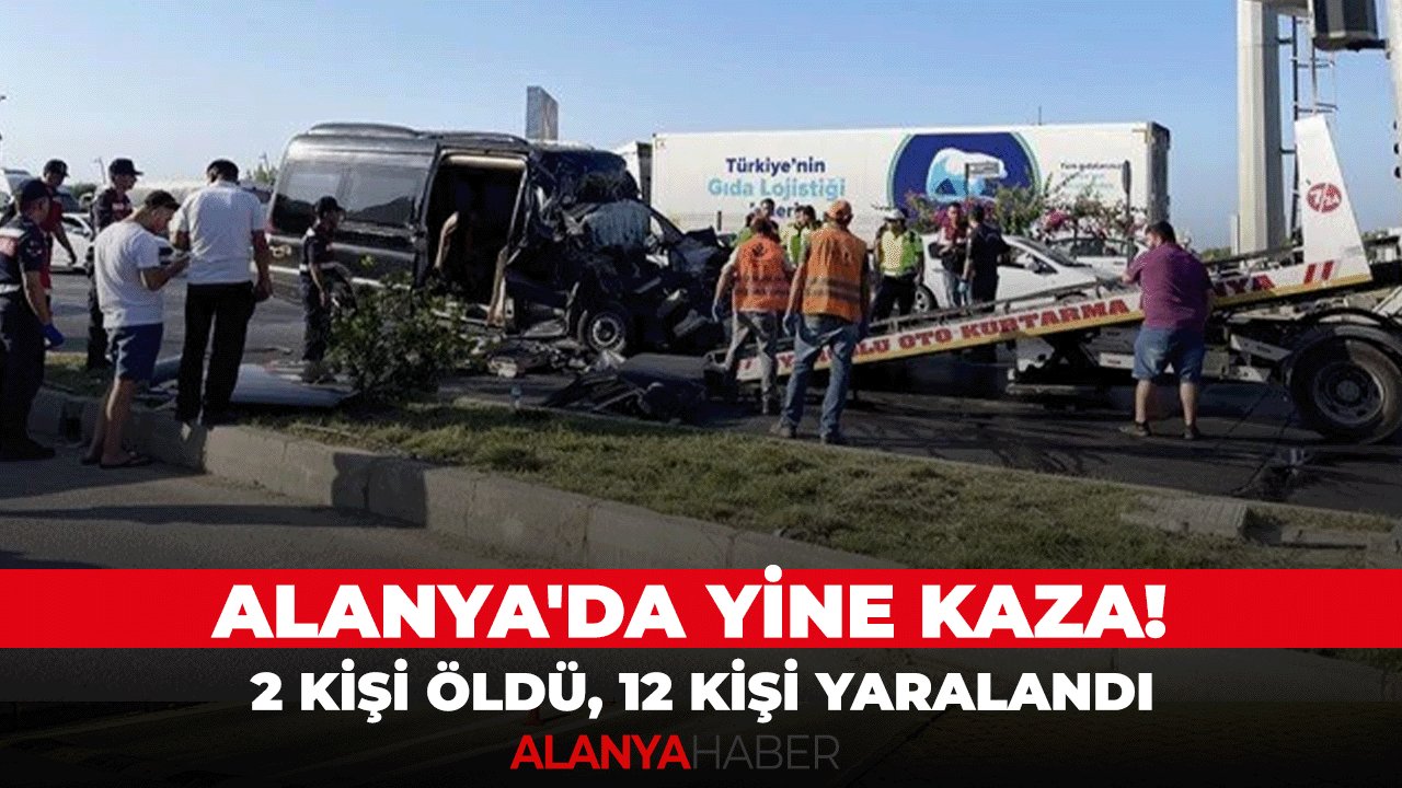 Alanya'da yine kaza! Tur minibüsü ile Tır çarpıştı: 2 kişi öldü, 12 kişi yaralandı