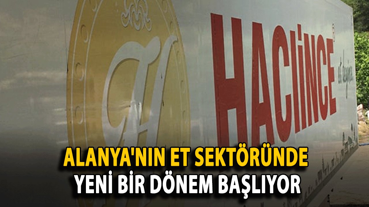 Alanya'nın Et Sektöründe Yeni Bir Dönem Başlıyor