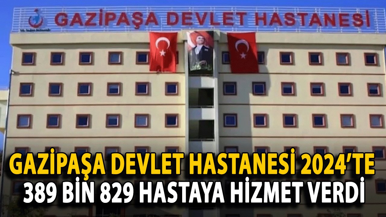Gazipaşa Devlet Hastanesi 2024’te 389 Bin 829 Hastaya Hizmet Verdi