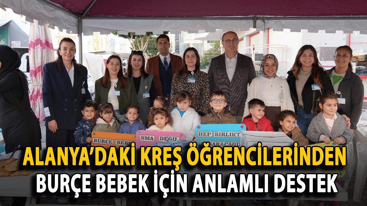 Alanya’daki Kreş Öğrencilerinden Burçe Bebek İçin Anlamlı Destek