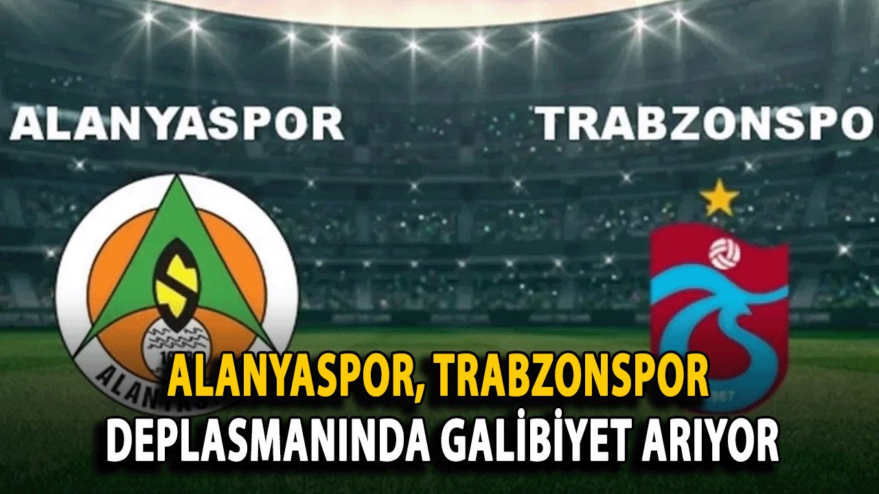 Alanyaspor, Trabzonspor Deplasmanında galibiyet arıyor