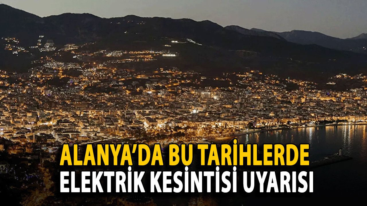 Alanya’da bu Tarihlerde Elektrik Kesintisi Uyarısı