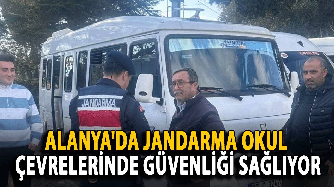 Alanya'da Jandarma Okul Çevrelerinde Güvenliği Sağlıyor