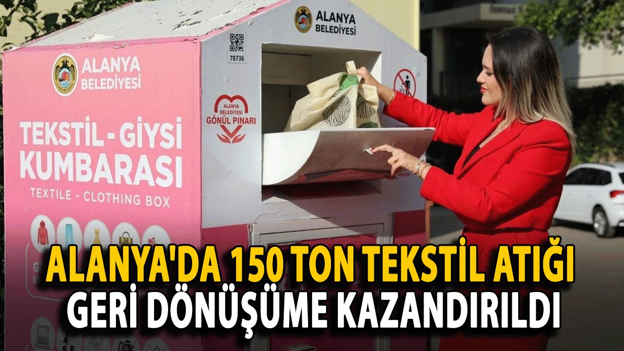 Alanya'da 150 Ton Tekstil Atığı Geri Dönüşüme Kazandırıldı