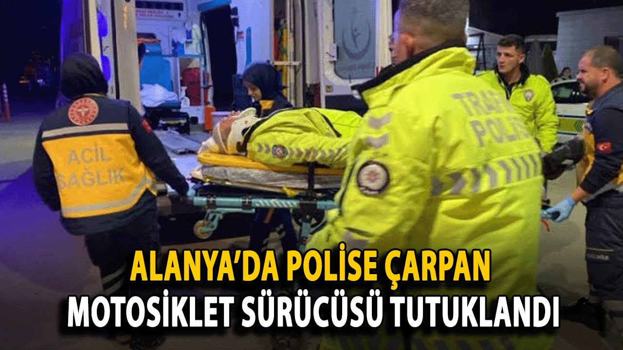 Alanya’da Polise Çarpan Motosiklet Sürücüsü Tutuklandı