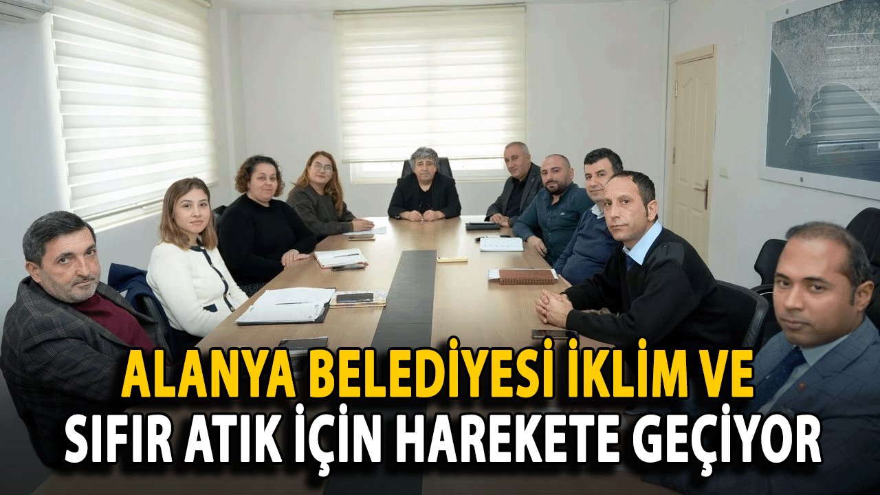 Alanya Belediyesi İklim ve Sıfır Atık İçin Harekete Geçiyor
