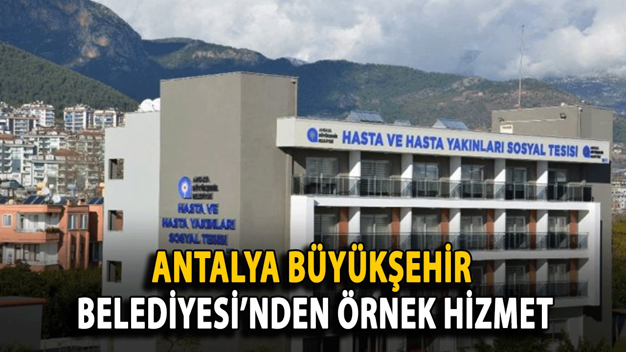 Antalya Büyükşehir Belediyesi’nden Örnek Hizmet
