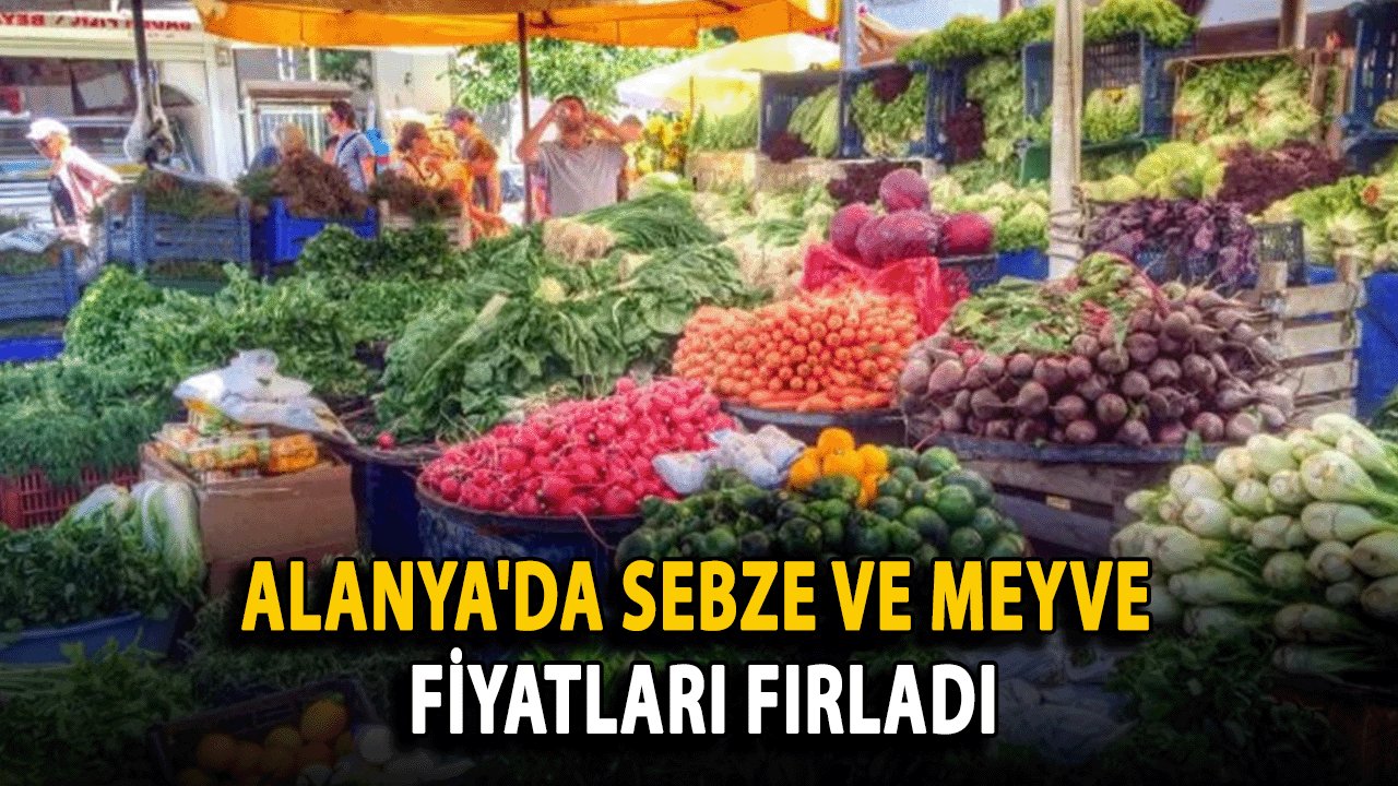 Alanya'da Sebze ve Meyve  Fiyatları fırladı