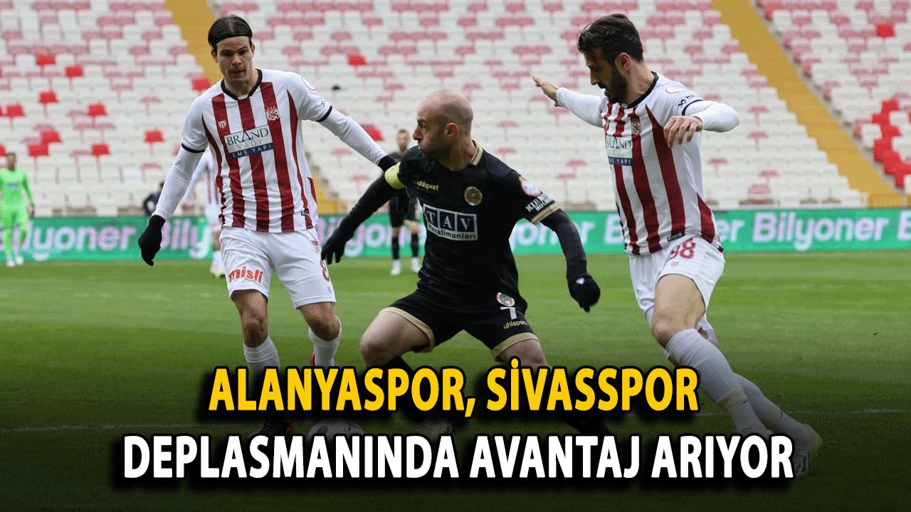 Alanyaspor, Sivasspor Deplasmanında Avantaj Arıyor