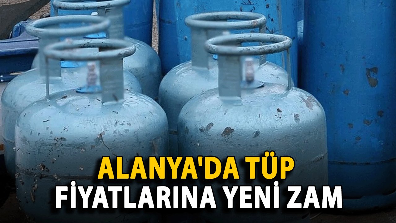 Alanya'da Tüp Fiyatlarına Yeni Zam