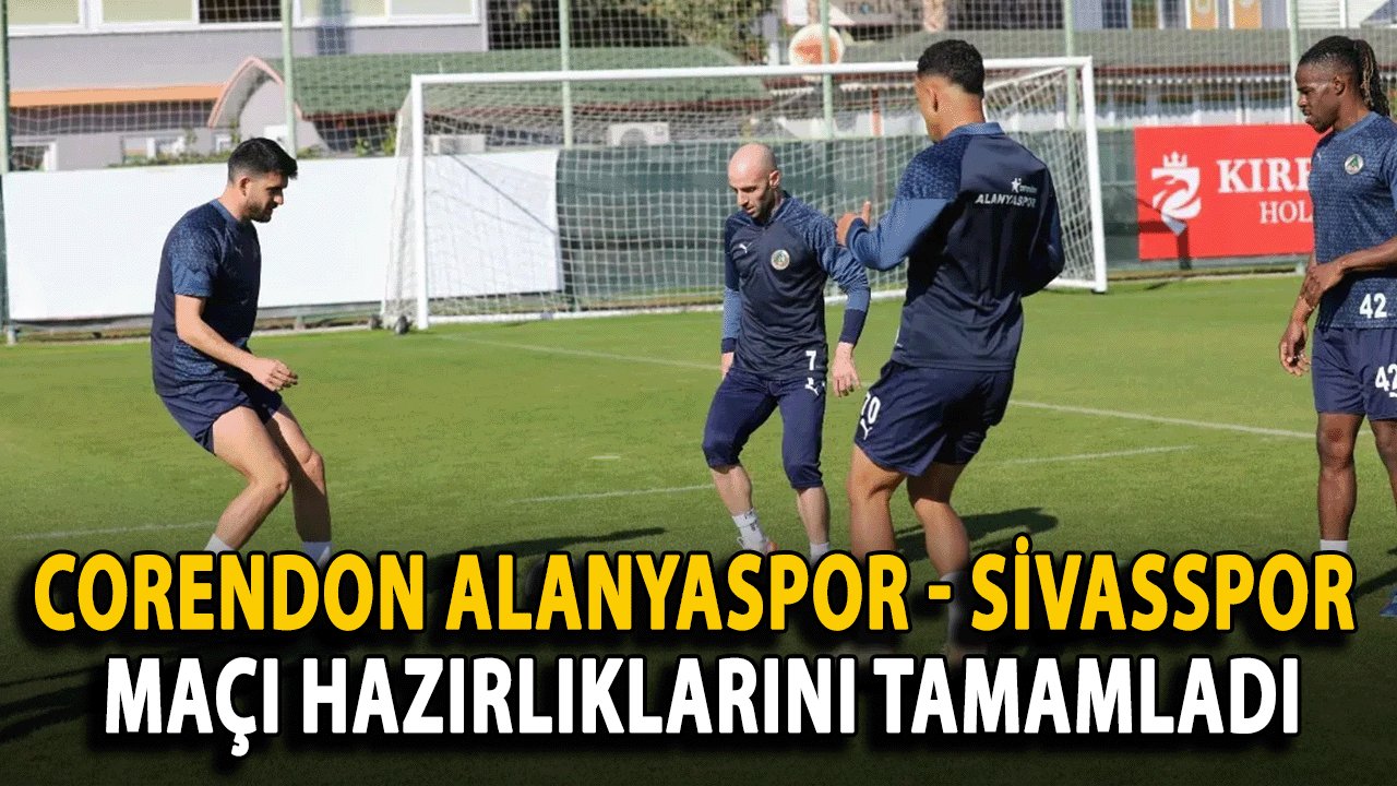 Corendon Alanyaspor, Sivasspor Maçı Hazırlıklarını Tamamladı