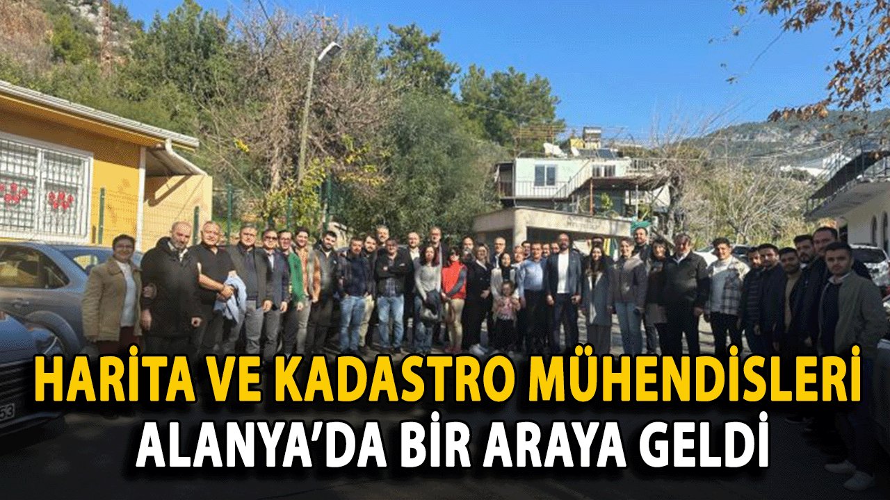 Harita ve Kadastro Mühendisleri Alanya’da Bir Araya Geldi