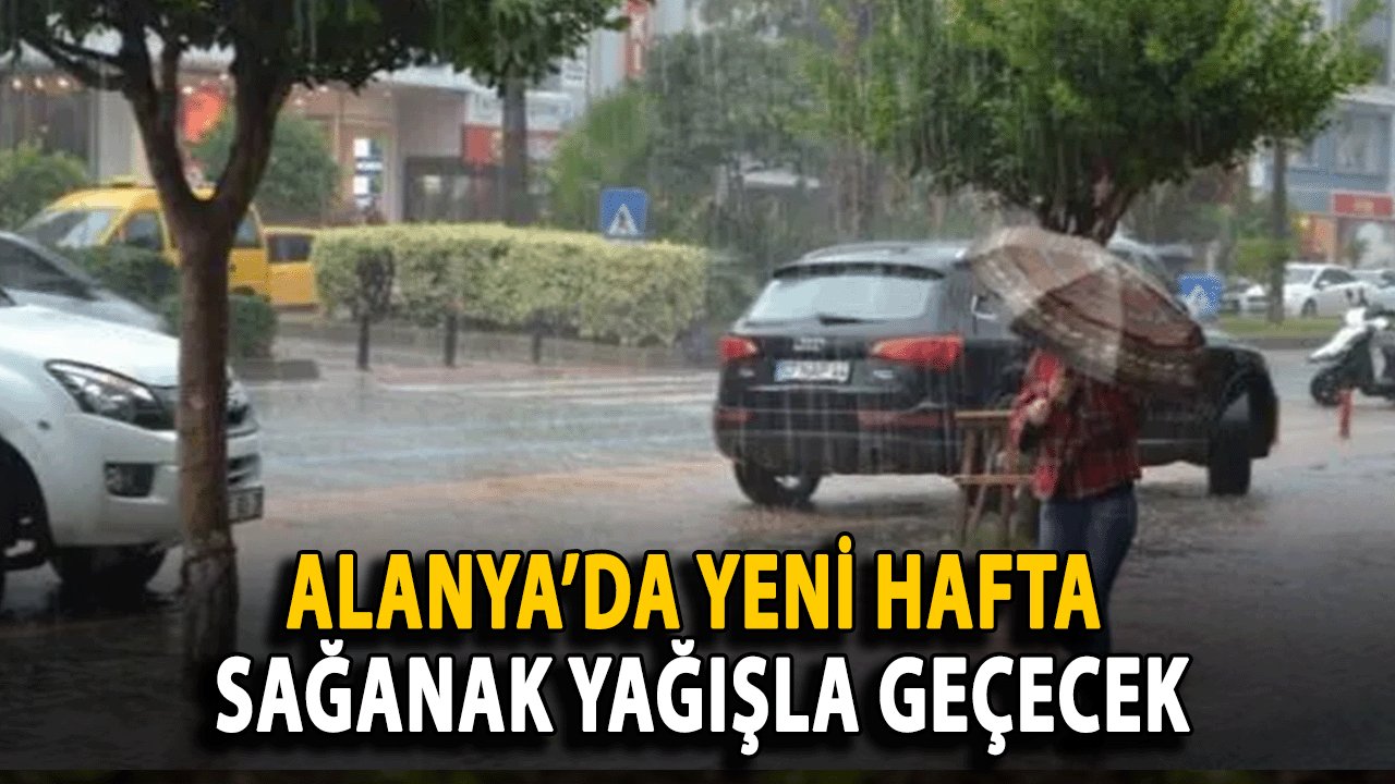 Alanya’da Yeni Hafta Sağanak Yağışla Geçecek