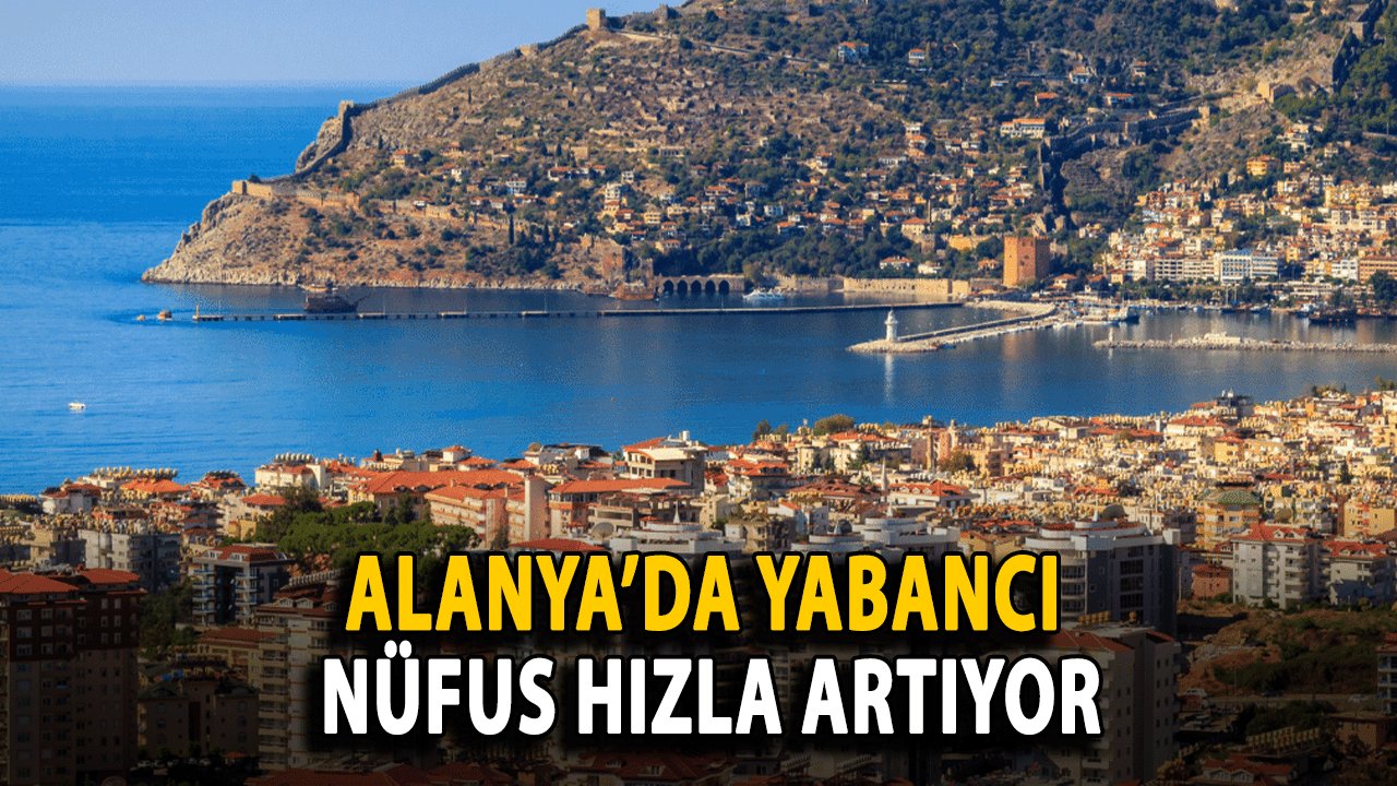 Alanya’da Yabancı Nüfus Hızla Artıyor