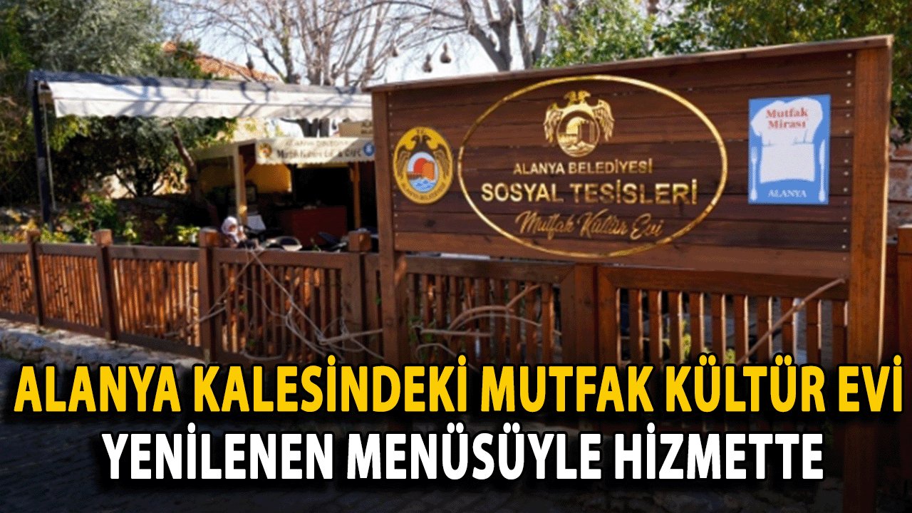 Alanya Kalesindeki Mutfak Kültür Evi, Yenilenen Menüsüyle Hizmette