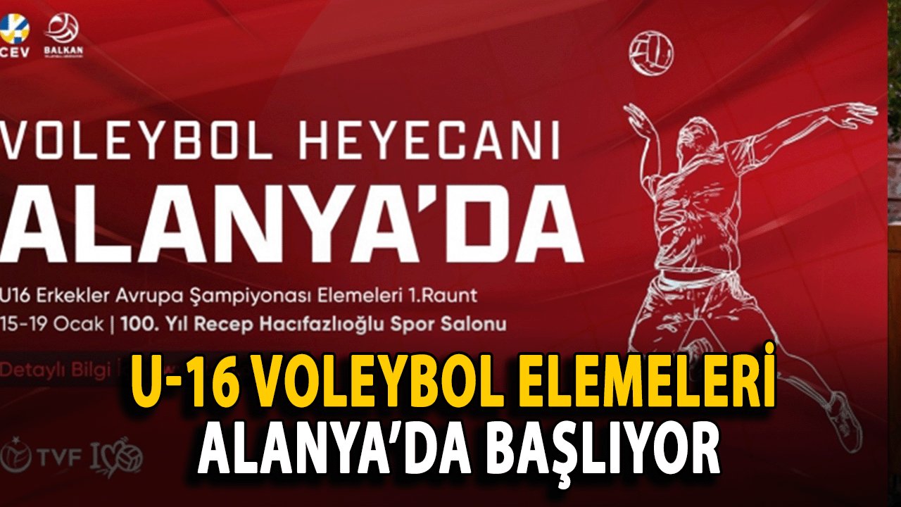 U-16 Voleybol Elemeleri Alanya’da Başlıyor