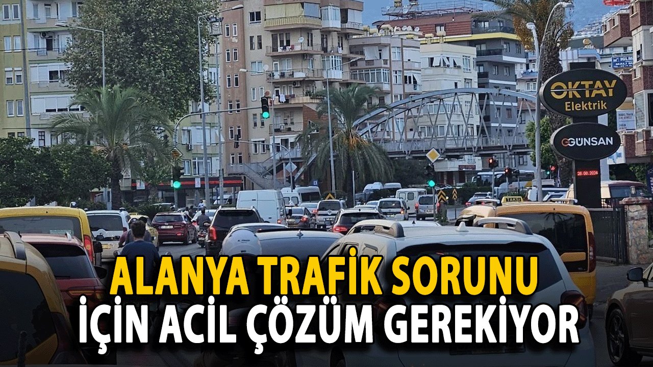 Alanya Trafik Sorunu İçin Acil Çözüm Gerekiyor