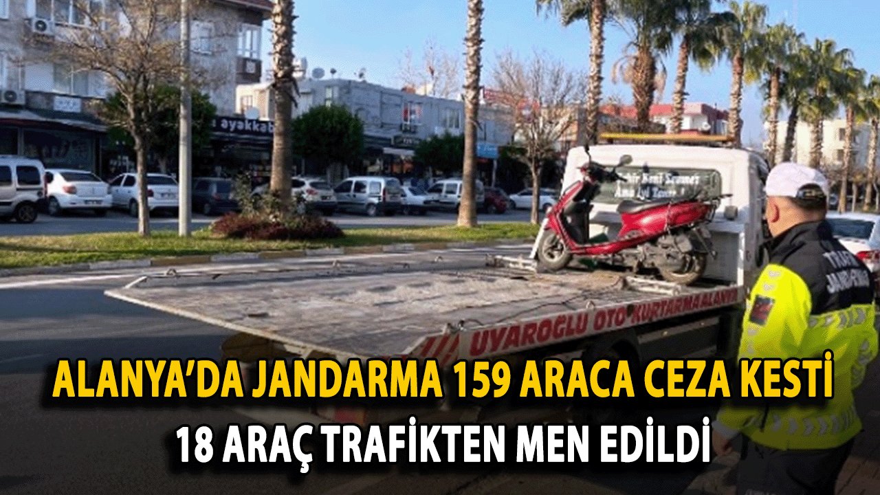 Alanya’da Jandarma 159 Araca Ceza kesti, 18 Araç Trafikten Men Edildi