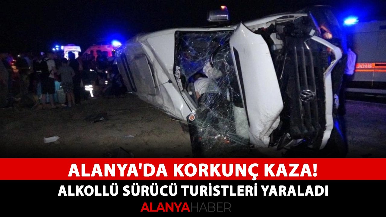 Alanya'da korkunç kaza! Alkollü sürücü turistleri yaraladı