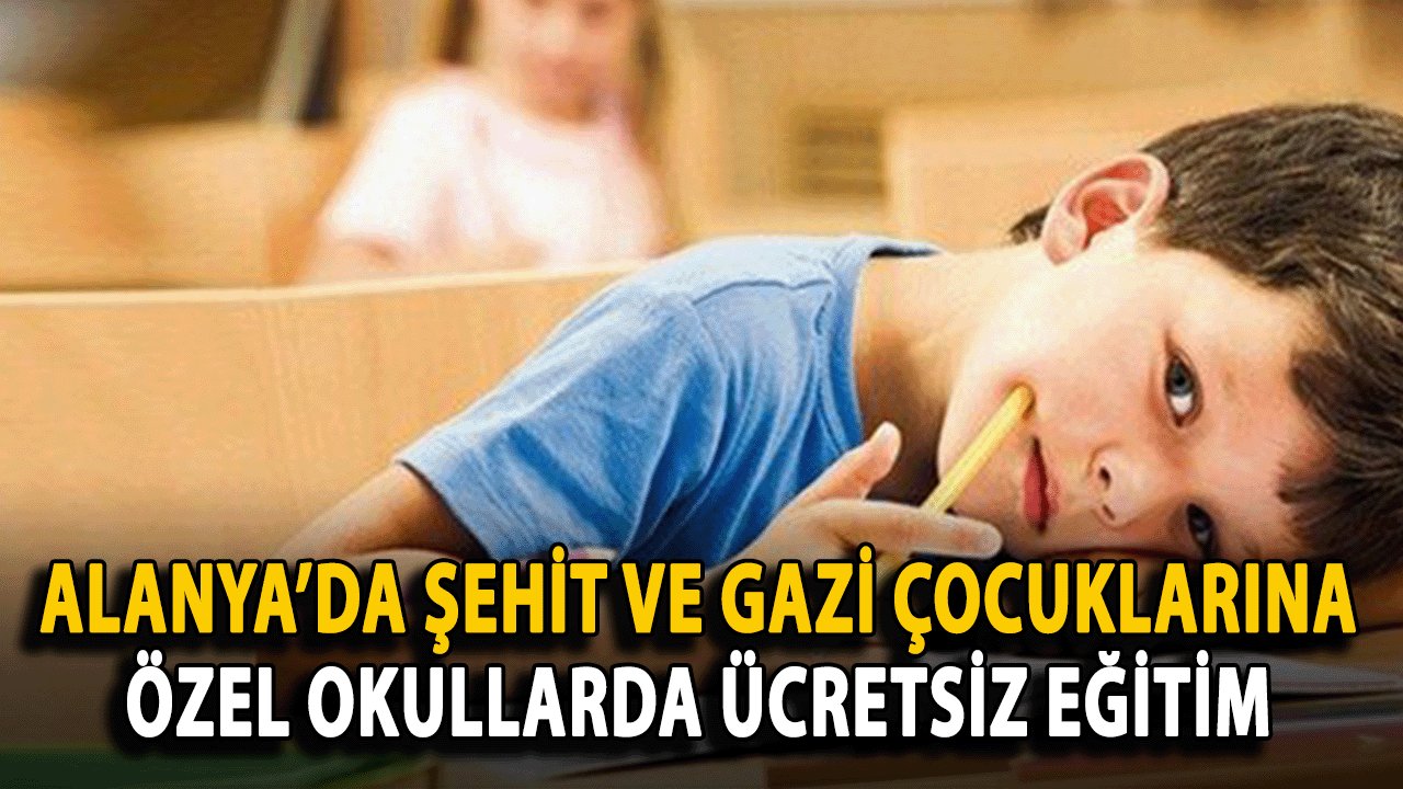 Alanya’da Şehit ve Gazi Çocuklarına Özel Okullarda Ücretsiz Eğitim İmkânı