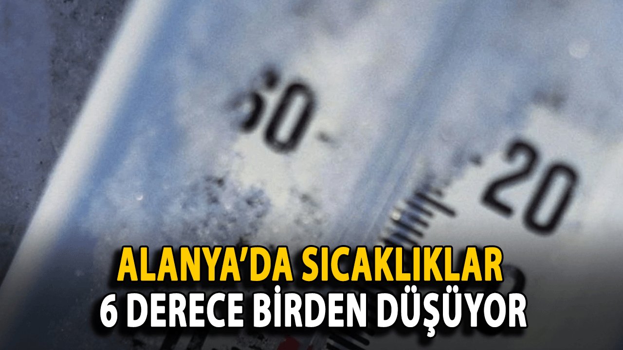 Alanya’da Sıcaklıklar 6 Derece birden düşüyor