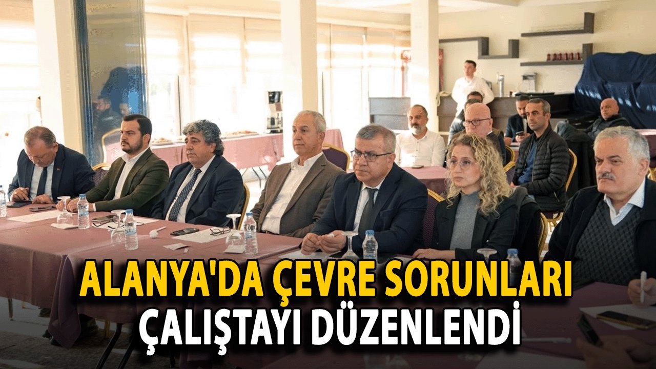 Alanya Belediyesi ve Alanya Üniversitesi İş Birliğiyle Çevre Çalıştayı Düzenlendi