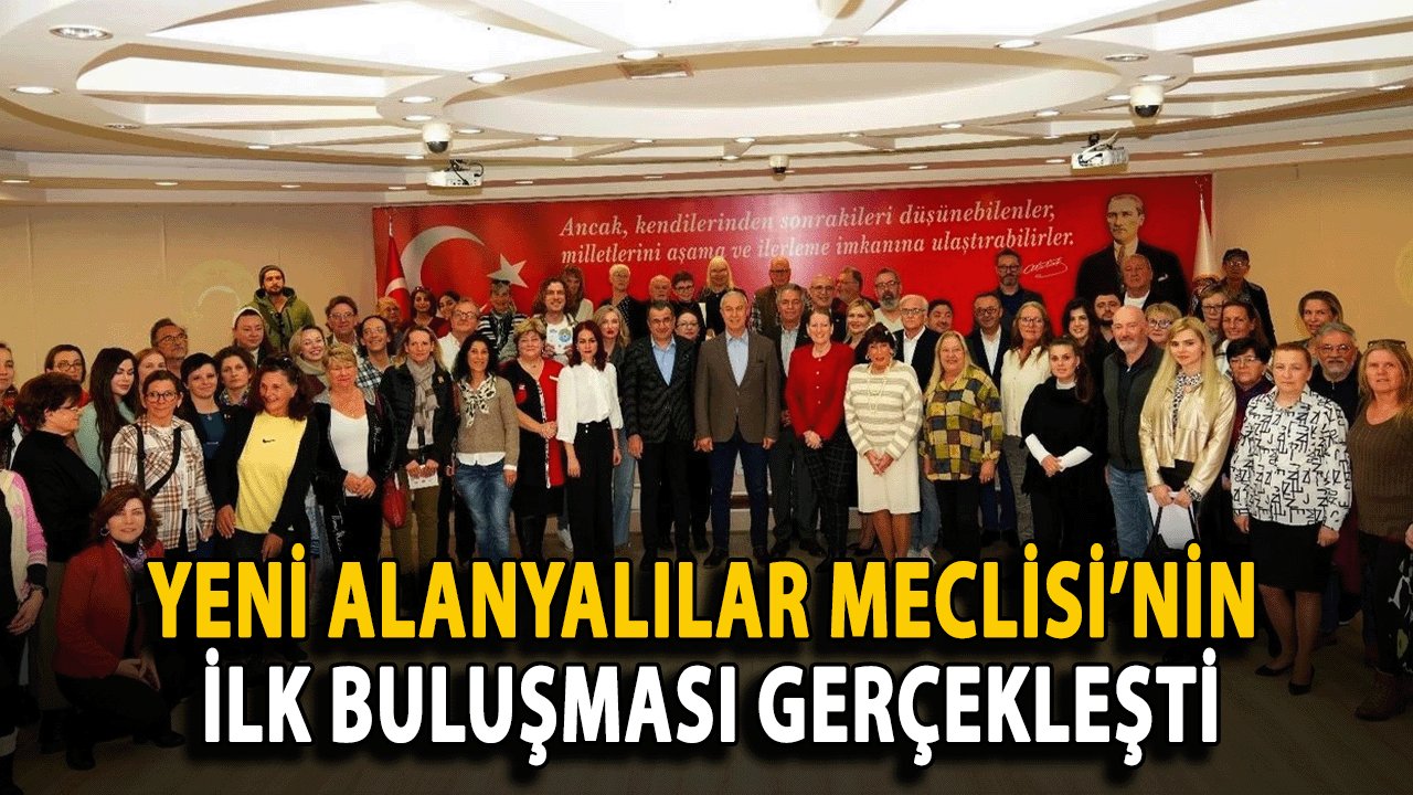 Yeni Alanyalılar Meclisi’nin İlk Buluşması Gerçekleşti