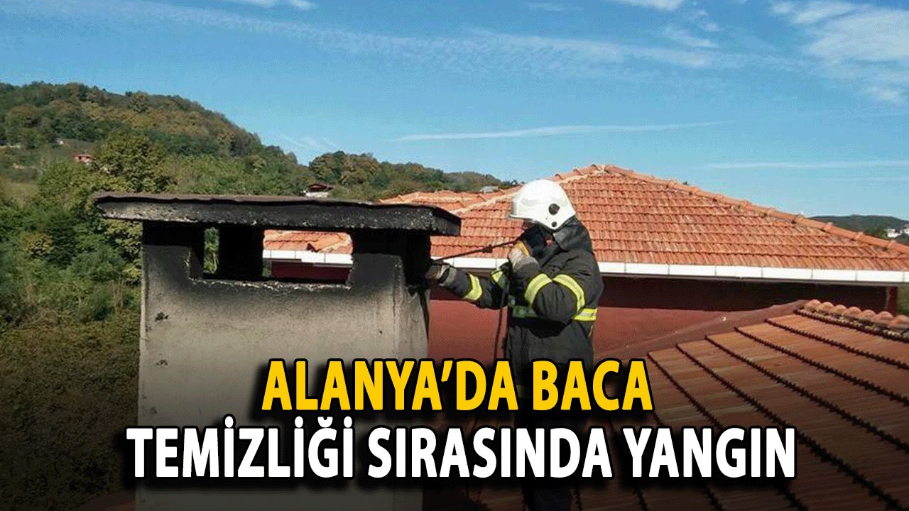 Alanya’da Baca Temizliği Sırasında Yangın