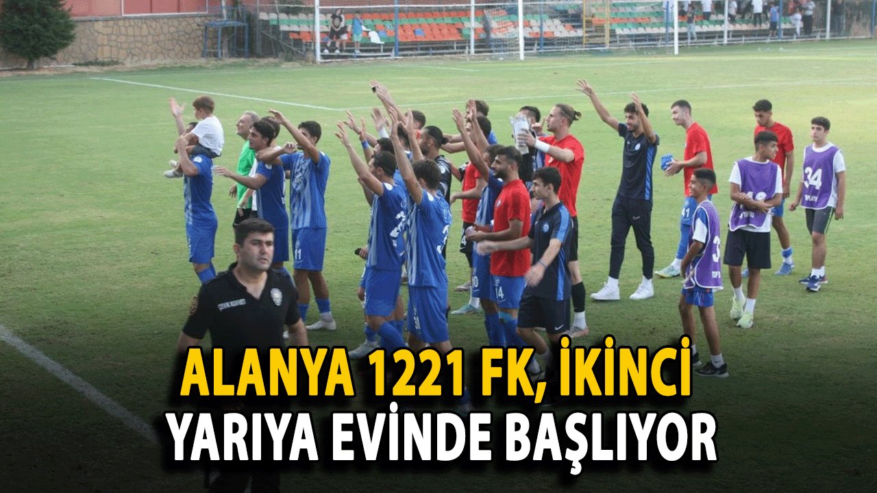 Alanya 1221 FK, İkinci Yarıya Evinde Başlıyor