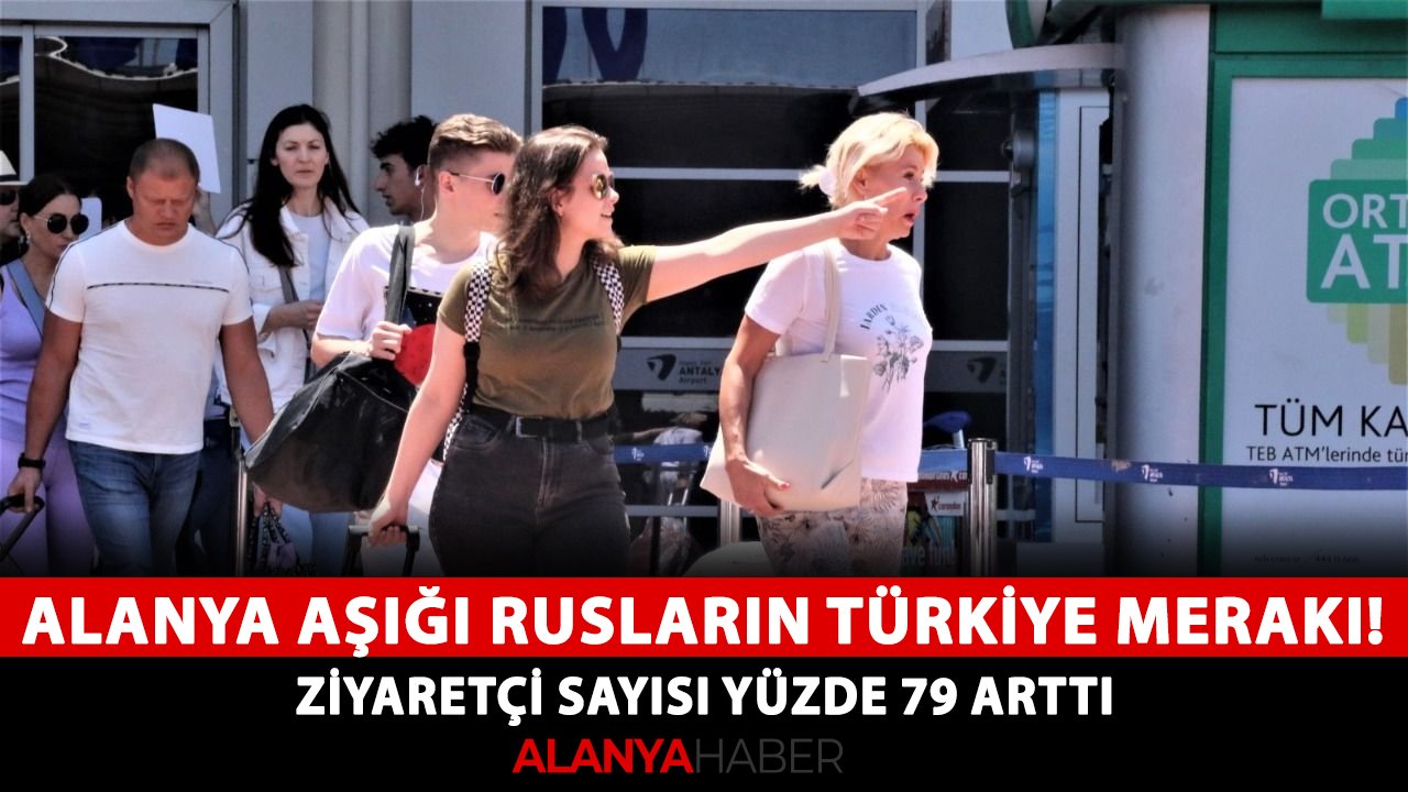 Alanya aşığı Rusların Türkiye merakı! Ziyaretçi sayısı yüzde 79 arttı
