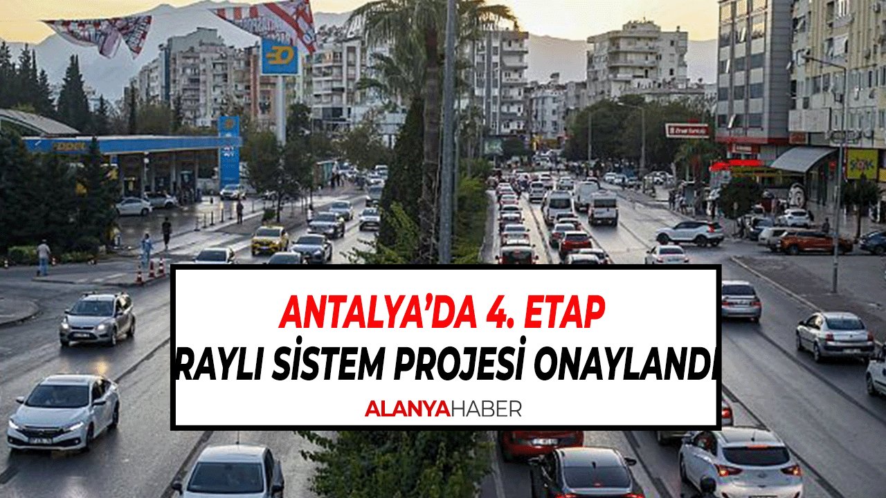 Antalya’da 4. Etap Raylı Sistem Projesi Onaylandı