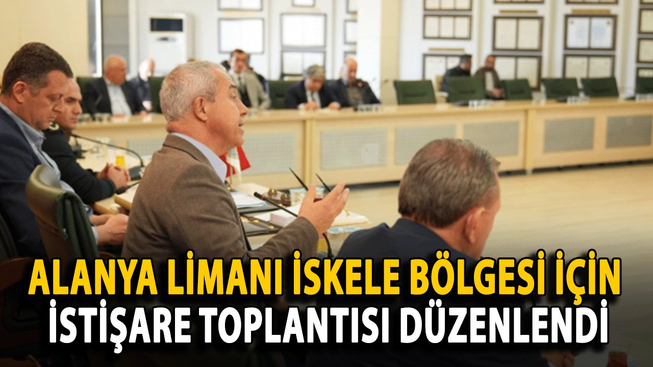 Alanya Limanı İskele Bölgesi İçin İstişare Toplantısı Düzenlendi